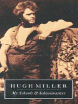 Miller, H: My Schools and Schoolmasters de Hugh Miller