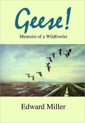 Geese!: Memoirs of a Wildfowler de Edward Miller