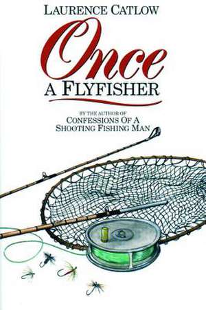 Once a Flyfisher de Laurence Catlow