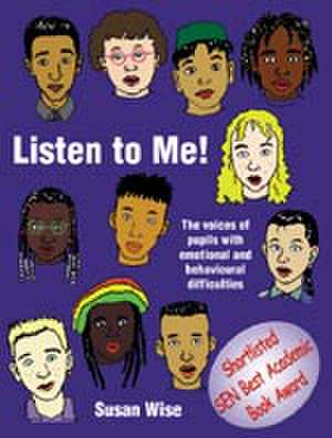 Listen to Me: The Voices of Pupils with Emotional and Behavioural Difficulties de Sue Wise