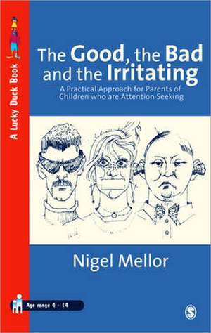 The Good, the Bad and the Irritating: A Practical Approach for Parents of Children who are Attention Seeking de Nigel Mellor