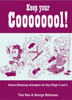 Keep Your Coooooool!: Stress Reducing Strategies for Key Stage 2 and 3 de Tina Rae