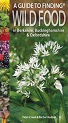 Guide to Finding Wild Food in Berkshire, Buckinghamshire and Oxfordshire de PETER CREED