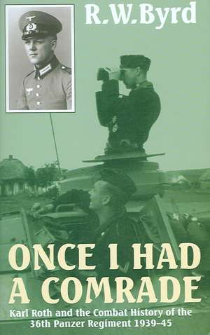 Once I Had a Comrade: Karl Roth and the Combat History of the 36th Panzer Regiment 1939-45 de R. W. Byrd