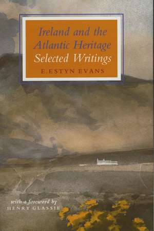 Ireland and the Atlantic Heritage: Selected Writings de E. Estyn Evans