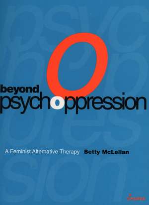 Beyond Psychoppression: A Feminist Alternative Therapy de Betty McLellan