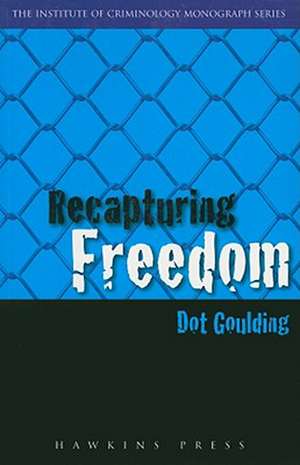 Recapturing Freedom: Issues Relating to the Release of Long-Term Prisoners Into the Community de Dot Goulding