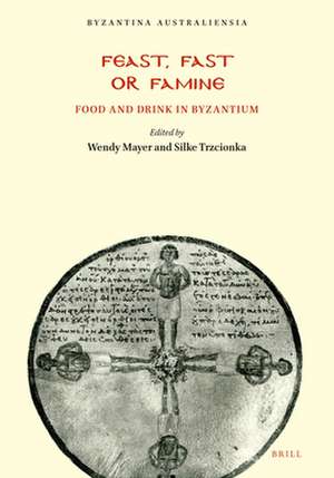 Feast, Fast or Famine: Food and Drink in Byzantium de Wendy Mayer