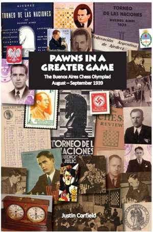 Pawns in a Greater Game: The Buenos Aires Chess Olympiad, August - September 1939 de Justin Corfield