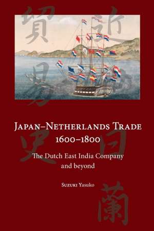 Japan-Netherlands Trade 1600-1800 de Yasuko Suzuki