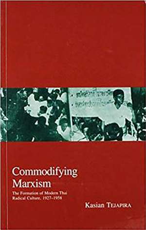 Commodifying Marxism: The Formation of Modern Thai Radical Culture, 1927-1958 de Kasian