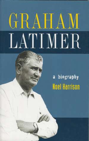 Graham Latimer: A Biography de Noel Harrison