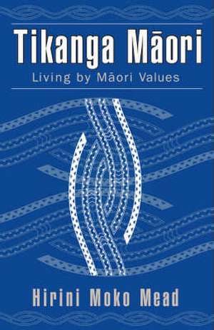 Tikanga Maori: Living by Maori Values de Hirini Moko Mead