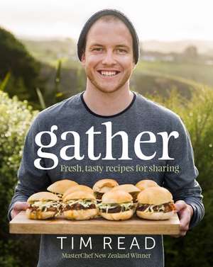 Gather: Fresh, Tasty Recipes for Sharing de Tim Read