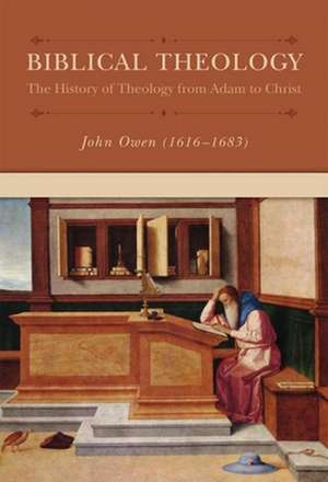 Biblical Theology: The History of Theology from Adam to Christ de John Owen