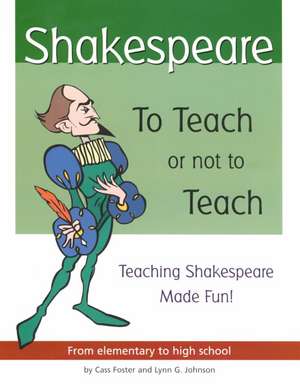 Shakespeare: To Teach or Not to Teach: Teaching Shakespeare Made Fun! de Cass Foster