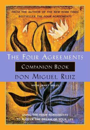 The Four Agreements Companion Book: Using the Four Agreements to Master the Dream of Your Life de Don Miguel Ruiz