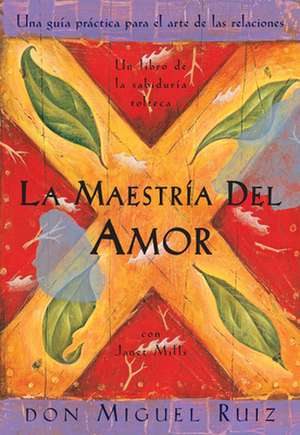 La Maestria del Amor: Un Libro de La Sabiduria Tolteca, the Mastery of Love, Spanish-Language Edition = The Mastery of Love de Don Miguel Ruiz