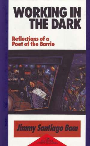 Working in the Dark: Reflections of a Poet of the Barrio de Jimmy Santiago Baca