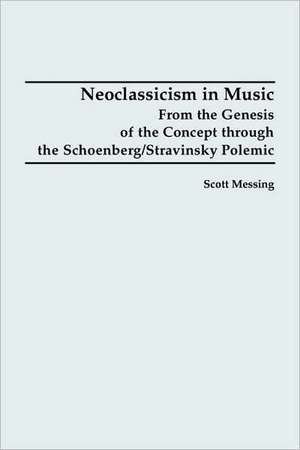 Neoclassicism in Music – From the Genesis of the Concept through the Schoenberg/Stravinsky Polemic de Scott Messing