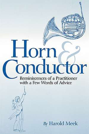 Horn and Conductor – Reminiscences of a Practitioner de Harold Meek