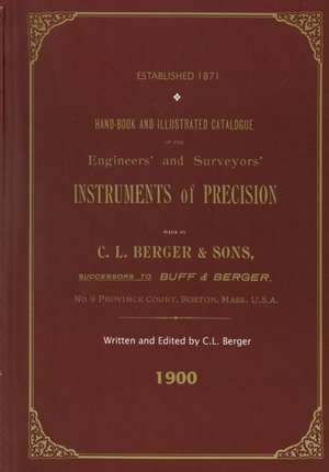 Handbook And Illustrated Catalogue of the Engineers' and Surveyors' Instruments of Precision - Made By C. L. Berger & Sons - 1900 de C. L. Berger