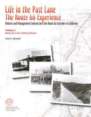 Life in the Past Lane: The Route 66 Experience: Historic and Management Contexts for the Route 66 Corridor in California: Volume 1, Route 66 in the California Desert de Matt C. Bischoff