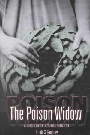 The Poison Widow: A True Story of Sin, Strychnine, and Murder de Linda S. Godfrey