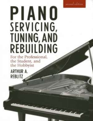 Piano Servicing, Tuning and Rebuilding de Arthur A. Reblitz