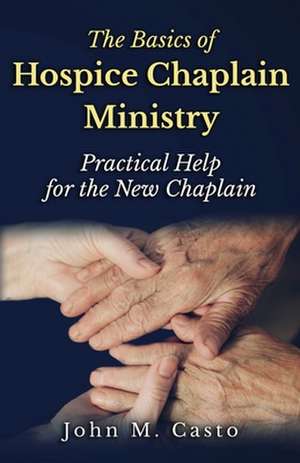 The Basics of Hospice Chaplain Ministry de John M Casto