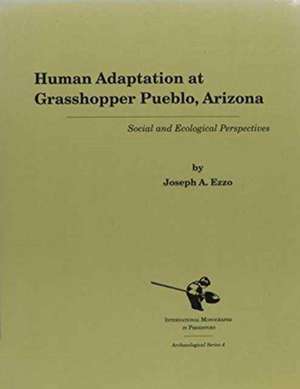 Human Adaptation at Grasshopper Pueblo, Arizona: Social and Ecological Perspectives de Joseph A. Ezzo