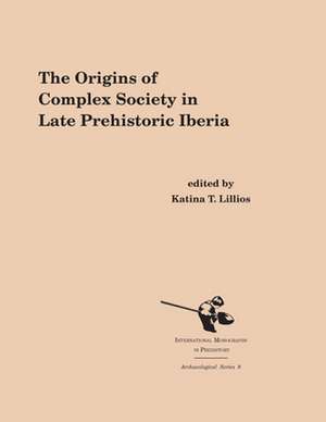 The Origins of Complex Societies in Late Prehistoric Iberia de Katina T. Lillios