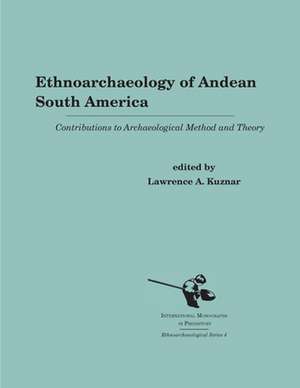 Ethnoarchaeology of Andean South America: Contributions to Archaeological Method and Theory de Lawrence A. Kuznar