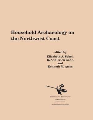 Household Archaeology on the Northwest Coast de Elizabeth A. Sobel