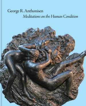 George R. Anthonisen – Meditations on the Human Condition de Lisa Tremper Hanover