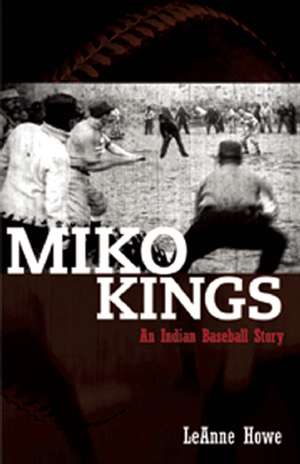 Miko Kings: An Indian Baseball Story de Leanne Howe