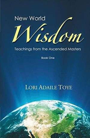 New World Wisdom, Book One de Lori Adaile Toye