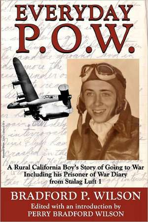 Everyday P.O.W.: A Rural California Boy's Story of Going to War, Including His Prisoner of War Diary from Stalag Luft 1 de Bradford P. Wilson