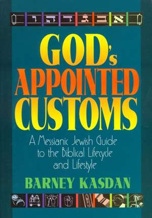 God's Appointed Customs: A Messianic Jewish Guide to the Biblical Lifecycle and Lifestyle de Barney Kasdan