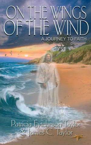 On the Wings of the Wind: A Journey to Faith de Patricia Eytcheson Taylor