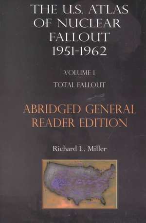 The Us Atlas of Nuclear Fallout 1951-1970 Vol. I Abridged General Reader Edition de Richard L. Miller