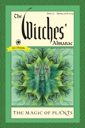 The Witches' Almanac: Issue 37, Spring 2018 to 2019: The Magic of Plants de Theitic