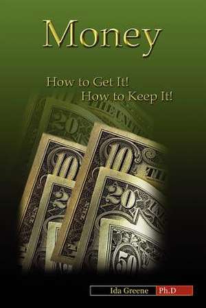 Money: How to Get It! How to Keep It! de Ida Greene