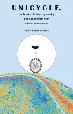 Unicycle, the Book of Fictitious Symmetry and Non-Random Truth de Paul V. Cornell du Houx