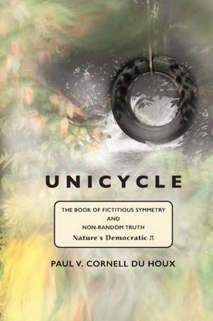 Unicycle, the Book of Fictitious Symmetry and Non-Random Truth de Paul V. Cornell Du Houx