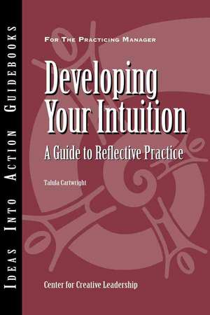 Developing Your Intuition: A Guide to Reflective Practice de Center for Creative Leadership (CCL)