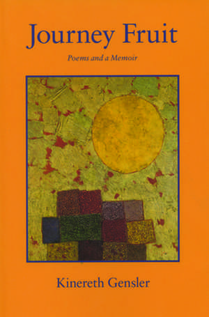 Journey Fruit: Poems and a Memoir de Kinereth Gensler