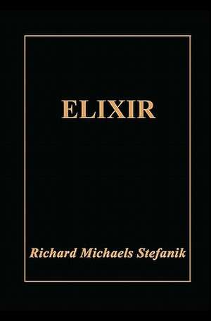 Elixir: A Comprehensive Guide to Health and Independence for Elders de Stefanik, Richard Michaels