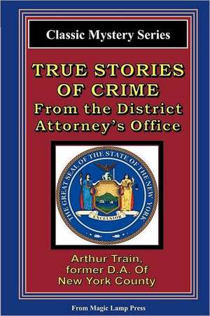 True Stories of Crime from the District Attorney's Office: From the Magic Lamp Classic Crime Series