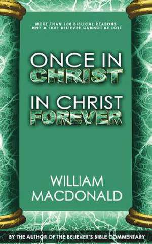 Once in Christ in Christ Forever: With More Than 100 Biblical Reasons Why a True Believer Cannot Be Lost de William Macdonald